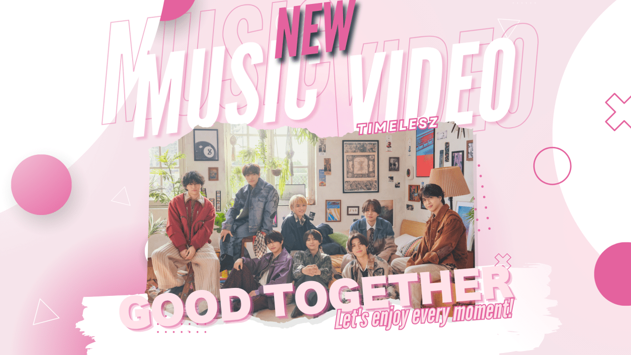 timelesz “GOOD TOGETHER”: Let’s enjoy every moment!